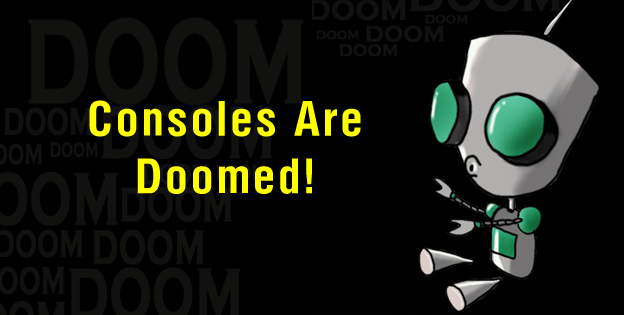Consoles Are Doomed!