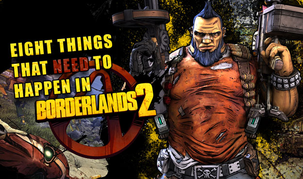 Eight Things That Need To Happen In Borderlands 2! 