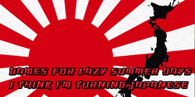Games for Lazy Summer Days – I Think I'm Turning Japanese