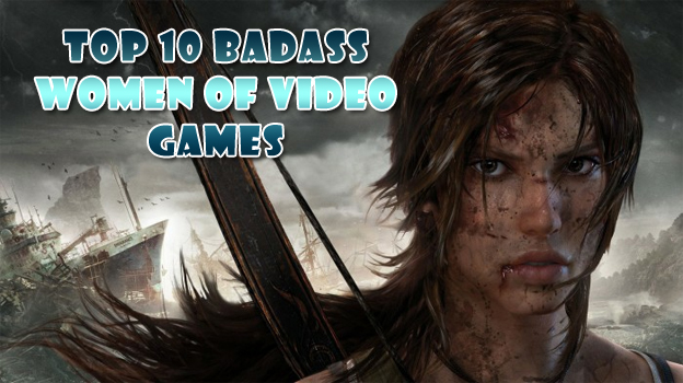 Top 10 Badass Women Of Video Games 