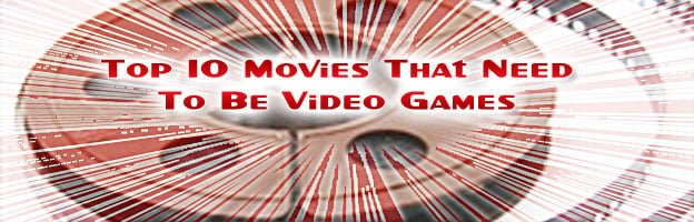 Top 10 Movies That Need To Be Video Games 