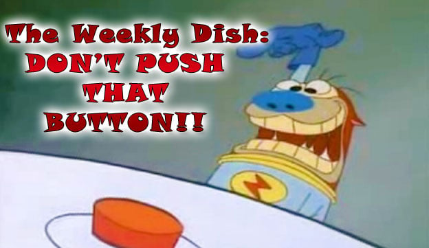 The Weekly Dish – Don't Push That Button