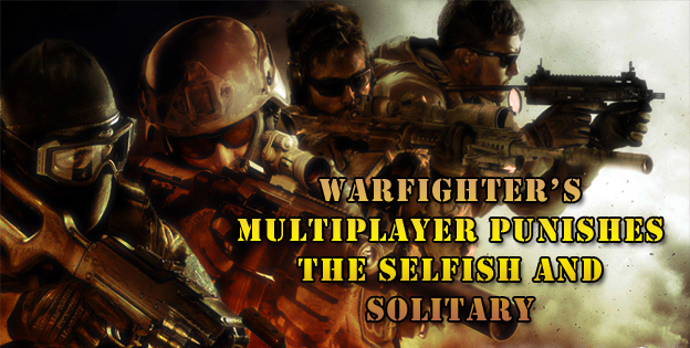 Warfighter’s Multiplayer Punishes The Selfish And Solitary