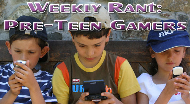 Weekly Rant - Pre-Teen Gamers