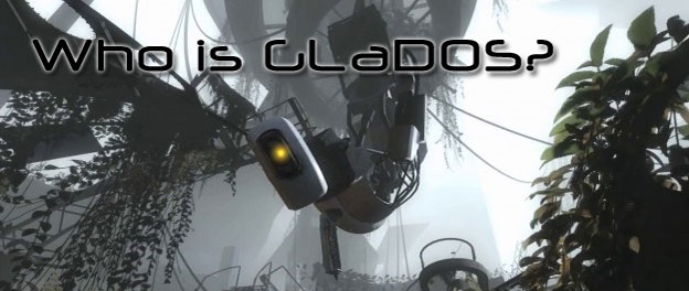 Who Is GLaDOS?! 