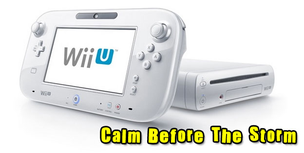 Wii U – The Calm Before The Storm
