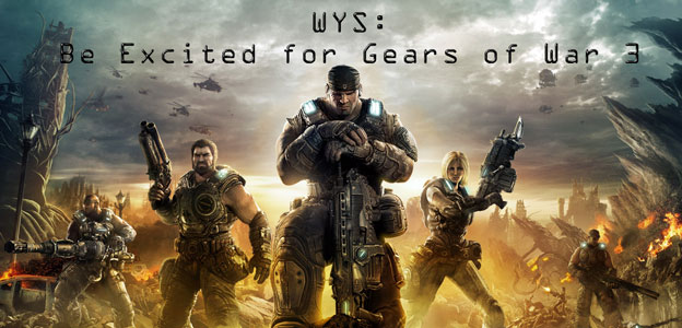 Why You Should: Be Excited for Gears of War 3! 