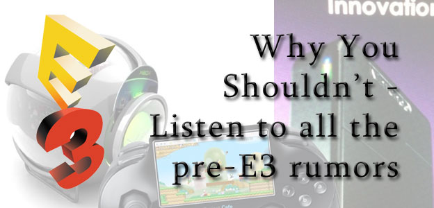 Why You Shouldn't: Listen to All the Pre-E3 Rumors! 